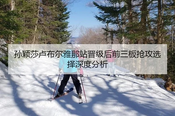 孙颖莎卢布尔雅那站晋级后前三板抢攻选择深度分析